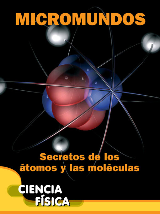 Title details for Micromundos: Secretos de los átomos y las moléculas (Microworlds: Unlocking the Secrets of Atoms and Molecules) by Anna Claybourne - Available